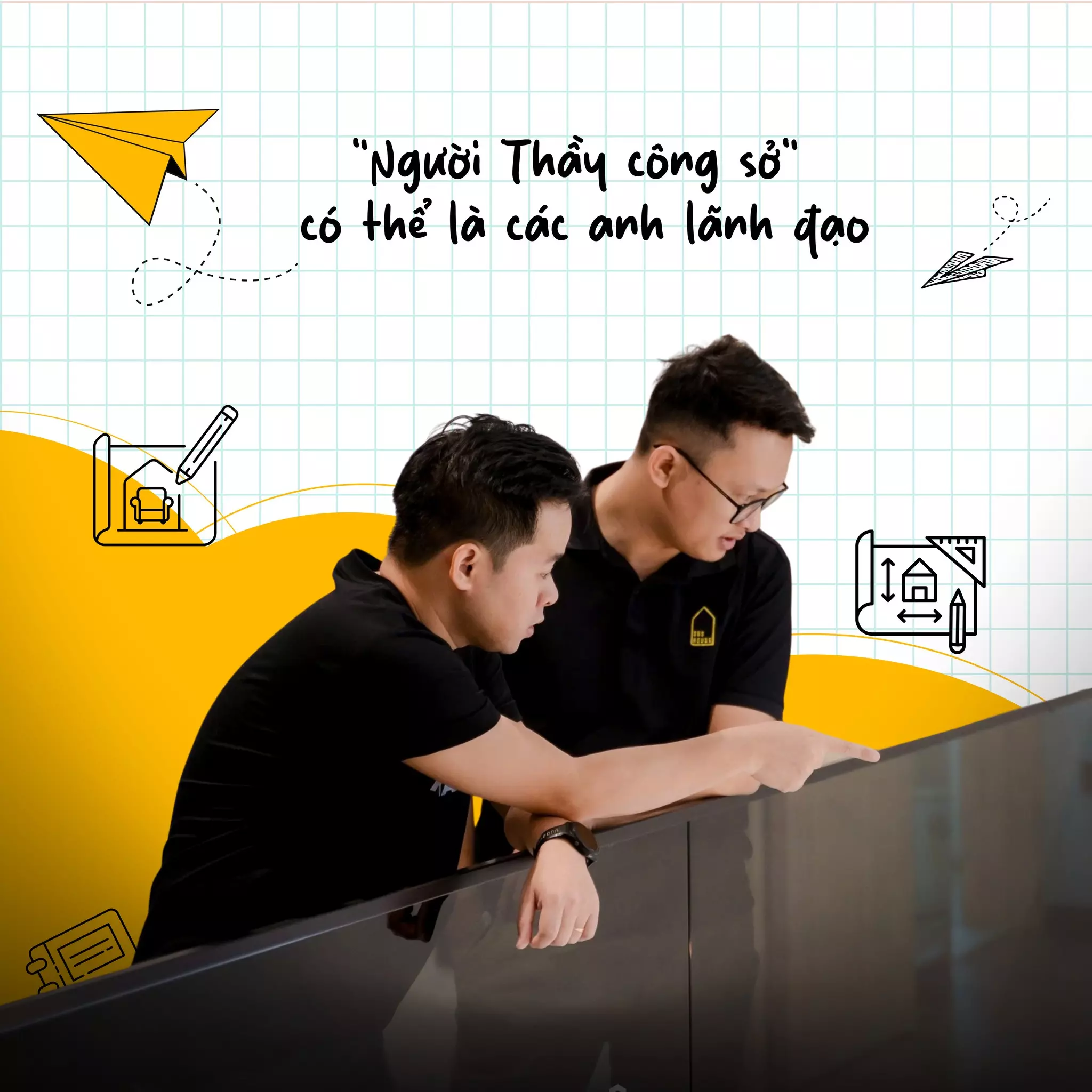 Người thầy đó là các anh trong Ban lãnh đạo, không ngại chia sẻ kiến thức, kinh nghiệm.